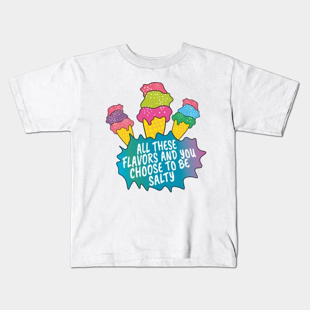 All these flavors and you choose to be salty Kids T-Shirt by Sourdigitals